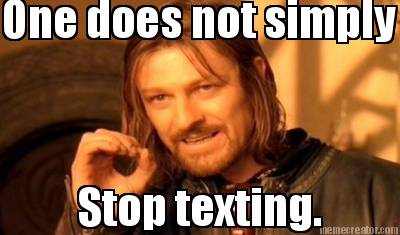 one-does-not-simply-stop-texting