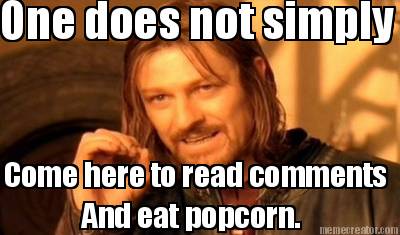 one-does-not-simply-come-here-to-read-comments-and-eat-popcorn