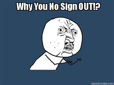 why-you-no-sign-out