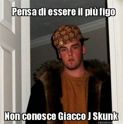 pensa-di-essere-il-pi-figo-non-conosce-giacco-j-skunk
