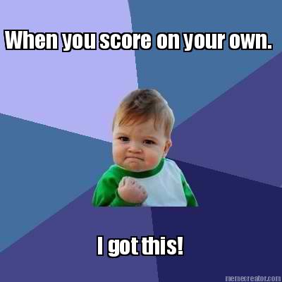 when-you-score-on-your-own.-i-got-this