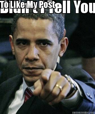 didnt-i-tell-you-to-like-my-post