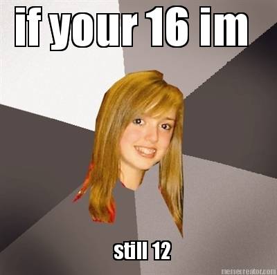 if-your-16-im-still-12