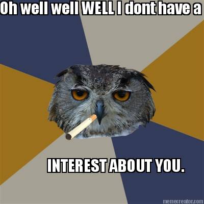 oh-well-well-well-i-dont-have-a-interest-about-you