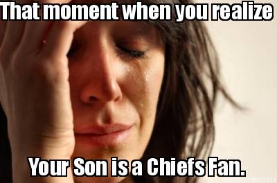 that-moment-when-you-realize-your-son-is-a-chiefs-fan