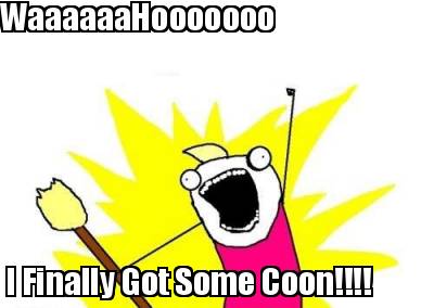 waaaaaahooooooo-i-finally-got-some-coon