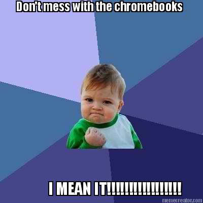 dont-mess-with-the-chromebooks-i-mean-it