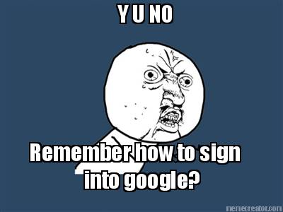 y-u-no-remember-how-to-sign-into-google