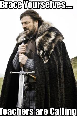 brace-yourselves....-teachers-are-calling