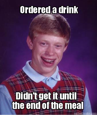 ordered-a-drink-didnt-get-it-until-the-end-of-the-meal