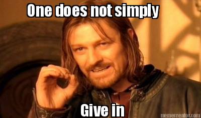 one-does-not-simply-give-in