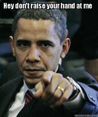 hey-dont-raise-your-hand-at-me