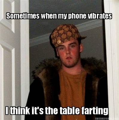 sometimes-when-my-phone-vibrates-i-think-its-the-table-farting