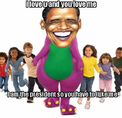 i-love-u-and-you-love-me-i-am-the-president-so-you-have-to-lijke-me