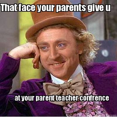that-face-your-parents-give-u-at-your-parent-teacher-confrence