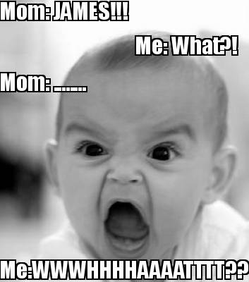 mom-james-me-what-mom-........-mewwwhhhhaaaatttt