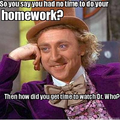 so-you-say-you-had-no-time-to-do-your-homework-then-how-did-you-get-time-to-watc