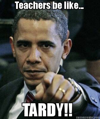 teachers-be-like...-tardy