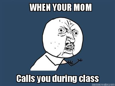 when-your-mom-calls-you-during-class