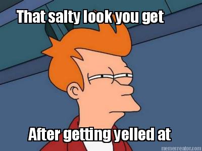 that-salty-look-you-get-after-getting-yelled-at