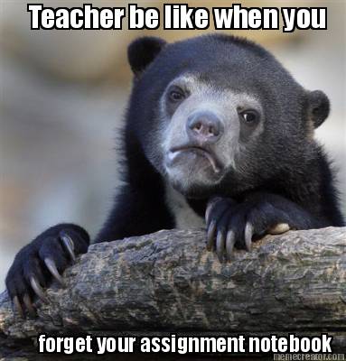 teacher-be-like-when-you-forget-your-assignment-notebook