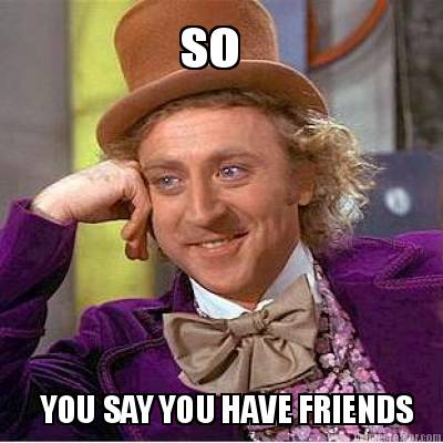 so-you-say-you-have-friends