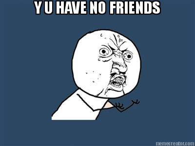 y-u-have-no-friends