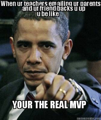 when-ur-teachers-emailing-ur-parents-and-ur-friend-backs-u-up-u-be-like-your-the