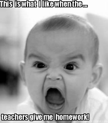 this-is-what-i-like-when-the-...-teachers-give-me-homework