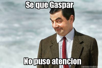 se-que-gaspar-no-puso-atencion
