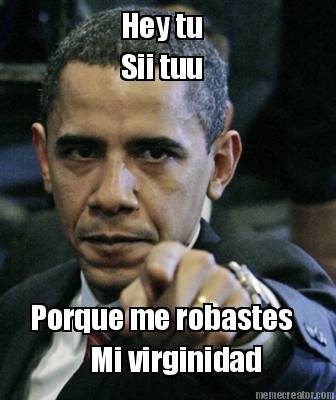 hey-tu-sii-tuu-porque-me-robastes-mi-virginidad