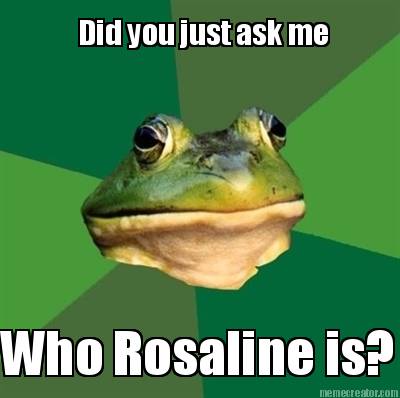 did-you-just-ask-me-who-rosaline-is