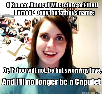 o-romeo-romeo-wherefore-art-thou-romeo-deny-thy-fathers-name-or-if-thou-wilt-not