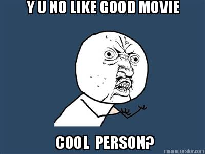 y-u-no-like-good-movie-cool-person