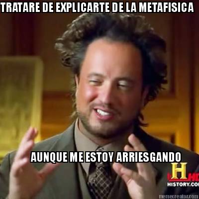 tratare-de-explicarte-de-la-metafisica-aunque-me-estoy-arriesgando