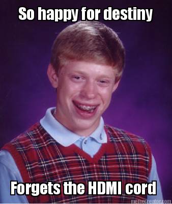 so-happy-for-destiny-forgets-the-hdmi-cord