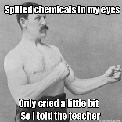 spilled-chemicals-in-my-eyes-only-cried-a-little-bit-so-i-told-the-teacher