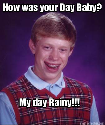 how-was-your-day-baby-my-day-rainy