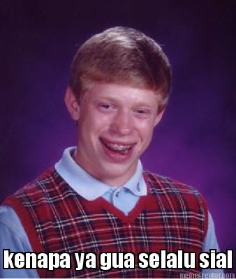 kenapa-ya-gua-selalu-sial