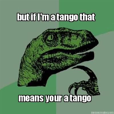 but-if-im-a-tango-that-means-your-a-tango