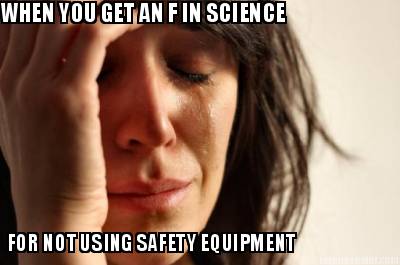 when-you-get-an-f-in-science-for-not-using-safety-equipment