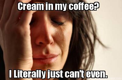 cream-in-my-coffee-i-literally-just-cant-even