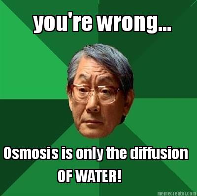 youre-wrong...-osmosis-is-only-the-diffusion-of-water