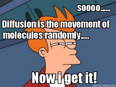 soooo......-diffusion-is-the-movement-of-molecules-randomly.....-now-i-get-it