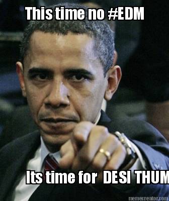 this-time-no-edm-its-time-for-desi-thumkas-0