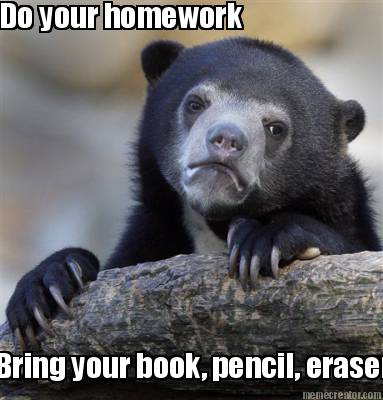 do-your-homework-bring-your-book-pencil-eraser