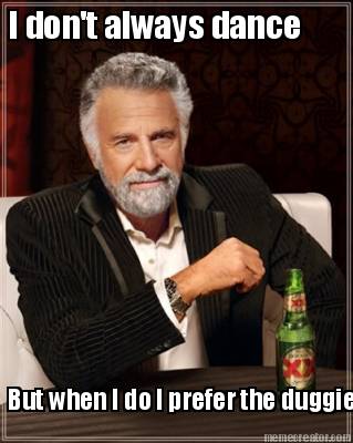 i-dont-always-dance-but-when-i-do-i-prefer-the-duggie