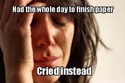 had-the-whole-day-to-finish-paper-cried-instead