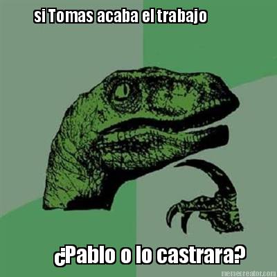 si-tomas-acaba-el-trabajo-pablo-o-lo-castrara