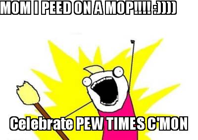 mom-i-peed-on-a-mop-celebrate-pew-times-cmon